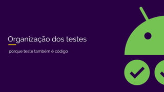Organização dos testes
porque teste também é código
 