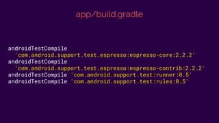 app/build.gradle
androidTestCompile
'com.android.support.test.espresso:espresso-core:2.2.2'
androidTestCompile
'com.android.support.test.espresso:espresso-contrib:2.2.2'
androidTestCompile 'com.android.support.test:runner:0.5'
androidTestCompile 'com.android.support.test:rules:0.5'
 