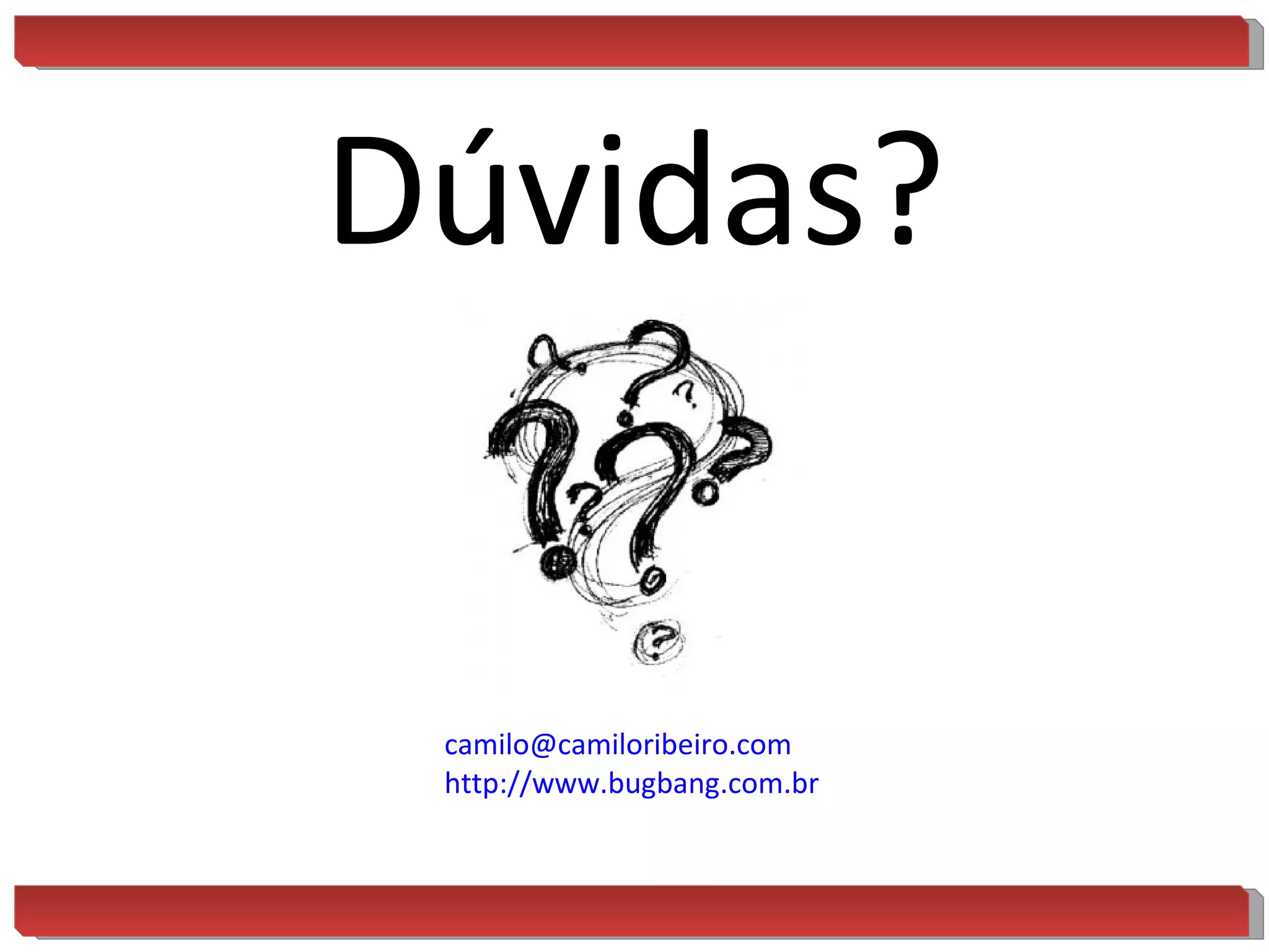 Dúvidas? [email_address] http://www.bugbang.com.br 