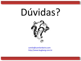 Dúvidas? [email_address] http://www.bugbang.com.br 