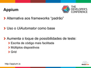 Globalcode	
  –	
  Open4education
Appium
  Alternativa aos frameworks “padrão”
  Uso o UiAutomator como base
  Aumenta o l...