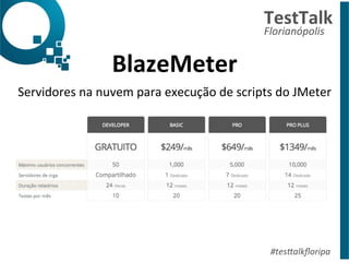 BlazeMeter 
TestTalk 
Florianópolis 
Servidores 
na 
nuvem 
para 
execução 
de 
scripts 
do 
JMeter 
#tes%alkfloripa 
 