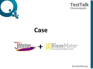 Case 
TestTalk 
Florianópolis 
#tes%alkfloripa 
 