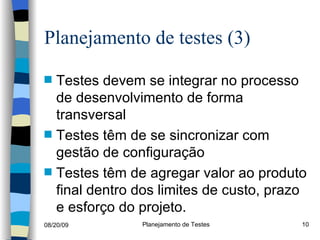 Planejamento de testes (3) Testes devem se integrar no processo de desenvolvimento de forma transversal Testes têm de se sincronizar com gestão de configuração Testes têm de agregar valor ao produto final dentro dos limites de custo, prazo e esforço do projeto. 