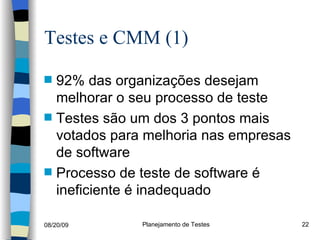 Testes e CMM (1) 92% das organizações desejam melhorar o seu processo de teste Testes são um dos 3 pontos mais votados para melhoria nas empresas de software Processo de teste de software é ineficiente é inadequado 