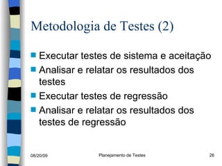 Metodologia de Testes (2)  Executar testes de sistema e aceitação Analisar e relatar os resultados dos testes Executar testes de regressão Analisar e relatar os resultados dos testes de regressão 