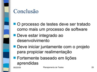 Conclusão  O processo de testes deve ser tratado como mais um processo de software Deve estar integrado ao desenvolvimento Deve iniciar juntamente com o projeto para propiciar realimentação  Fortemente baseado em lições aprendidas 
