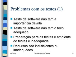 Problemas com os testes (1) Teste de software não tem a importância devida Teste de software não tem o foco adequado Preparação para os testes e ambiente de testes é inadequada Recursos são insuficientes ou inadequados 