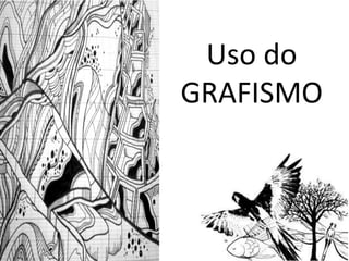 Uso do
GRAFISMO
 