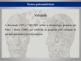 Testes psicométricos
A Resolução CFP n.º 002/2003 utiliza a terminologia proposta por
Prieto e Muniz (2000), que subdivide...