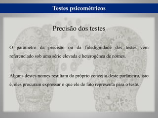 Testes psicométricos
O parâmetro da precisão ou da fidedignidade dos testes vem
referenciado sob uma série elevada e heter...