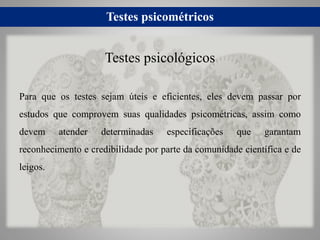 Testes psicométricos
Para que os testes sejam úteis e eficientes, eles devem passar por
estudos que comprovem suas qualida...