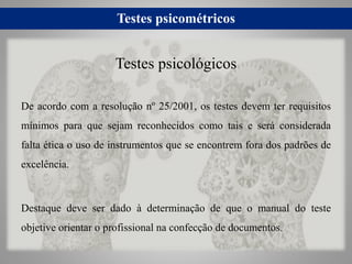 Testes psicométricos
De acordo com a resolução nº 25/2001, os testes devem ter requisitos
mínimos para que sejam reconheci...