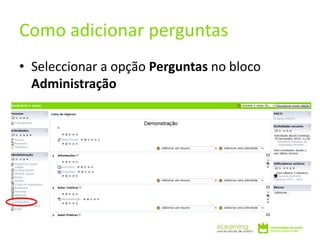 • Seleccionar a opção Perguntas no bloco
Administração
Como adicionar perguntas
 