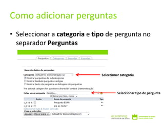 • Seleccionar a categoria e tipo de pergunta no
separador Perguntas
Como adicionar perguntas
Seleccionar categoria
Seleccionar tipo de pergunta
 