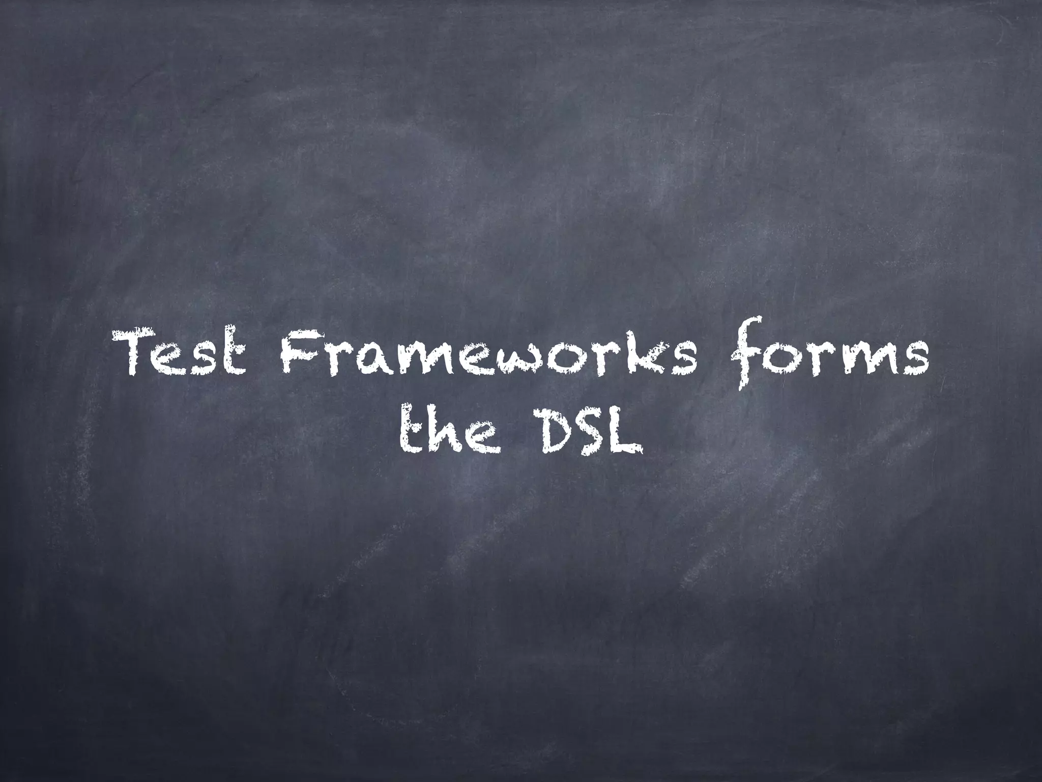 Test Frameworks forms
        the DSL
 