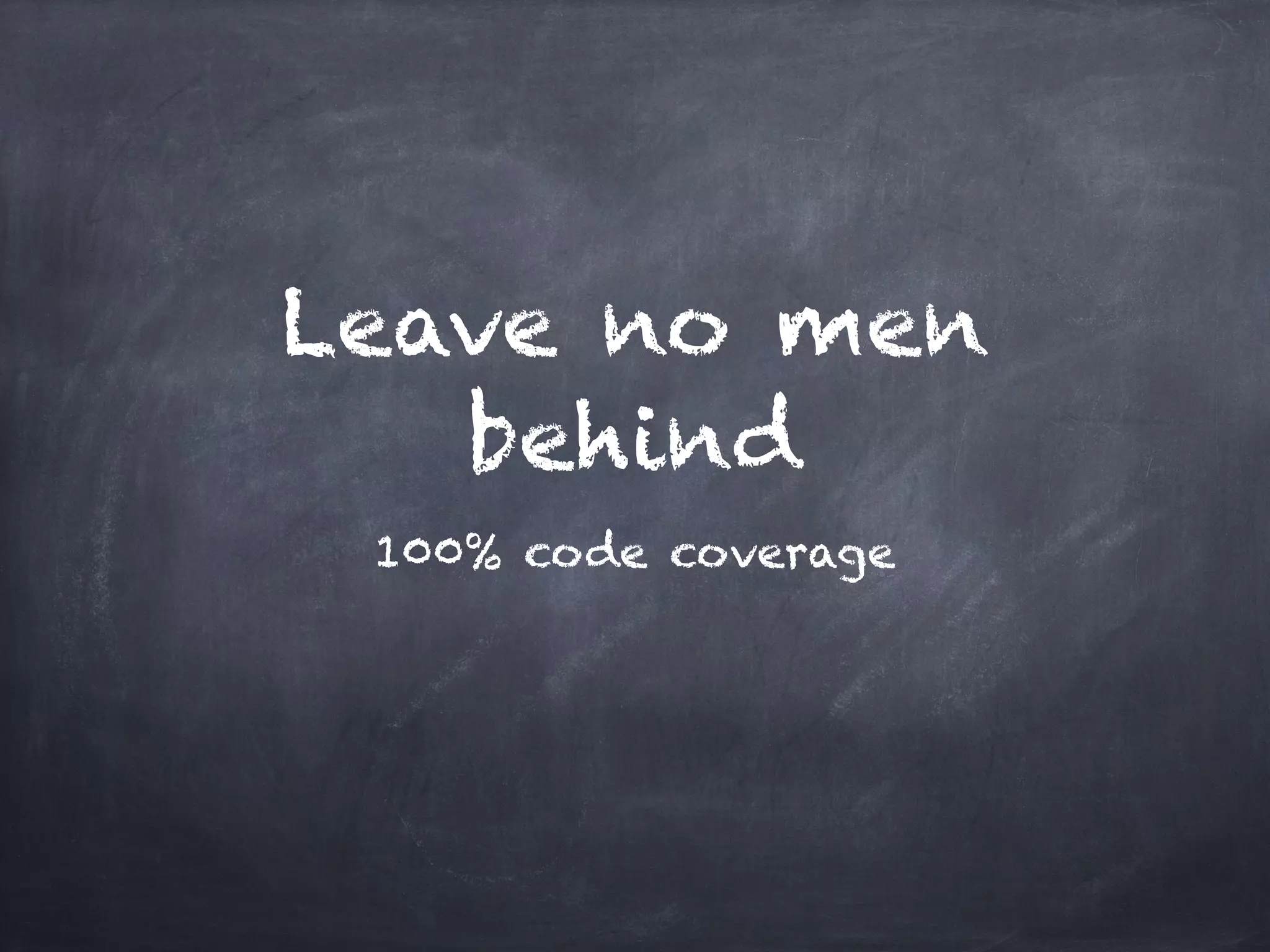 Leave no men
   behind
 100% code coverage
 