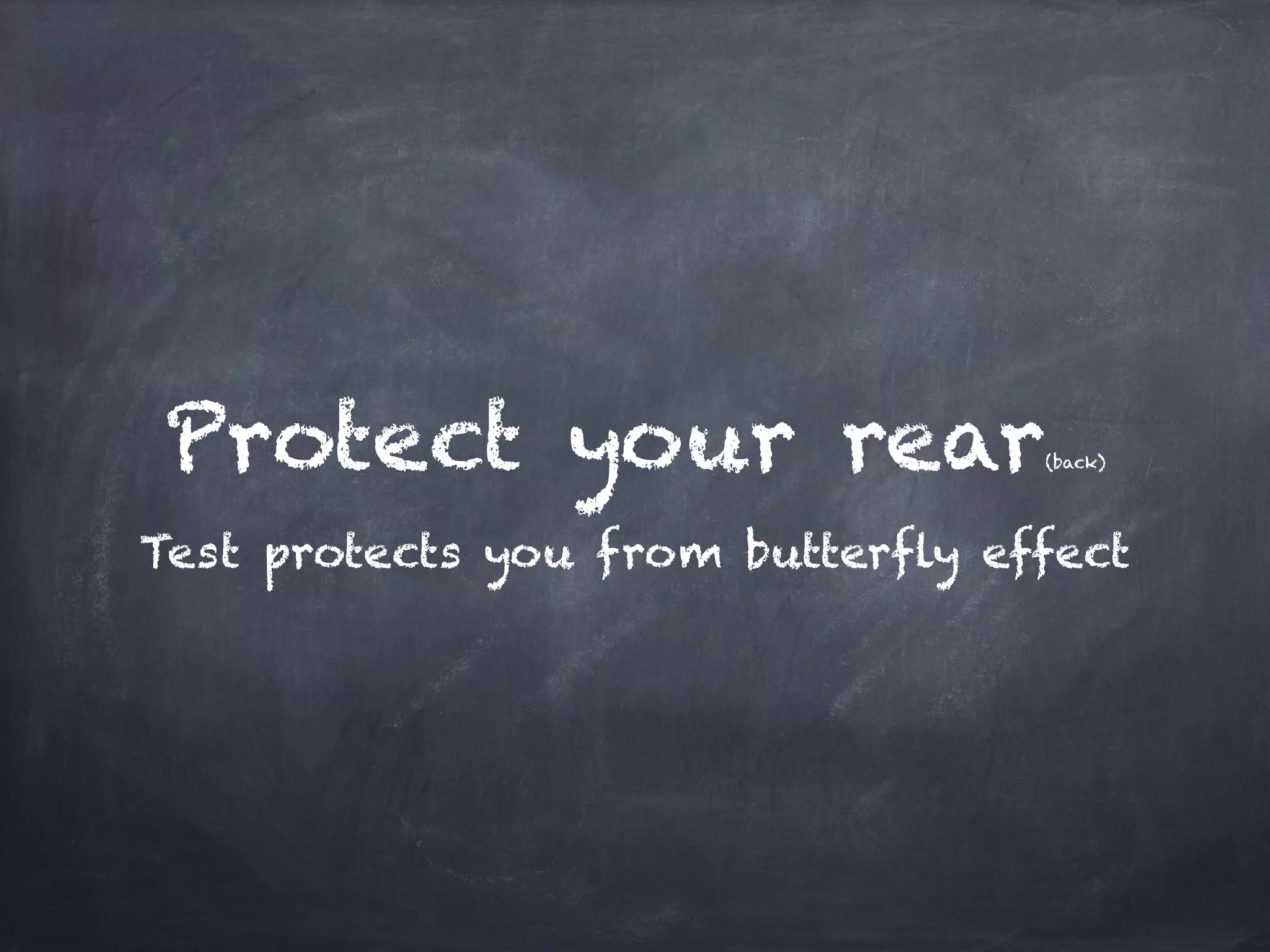 Protect your rear                  (back)




Test protects you from butterfly effect
 