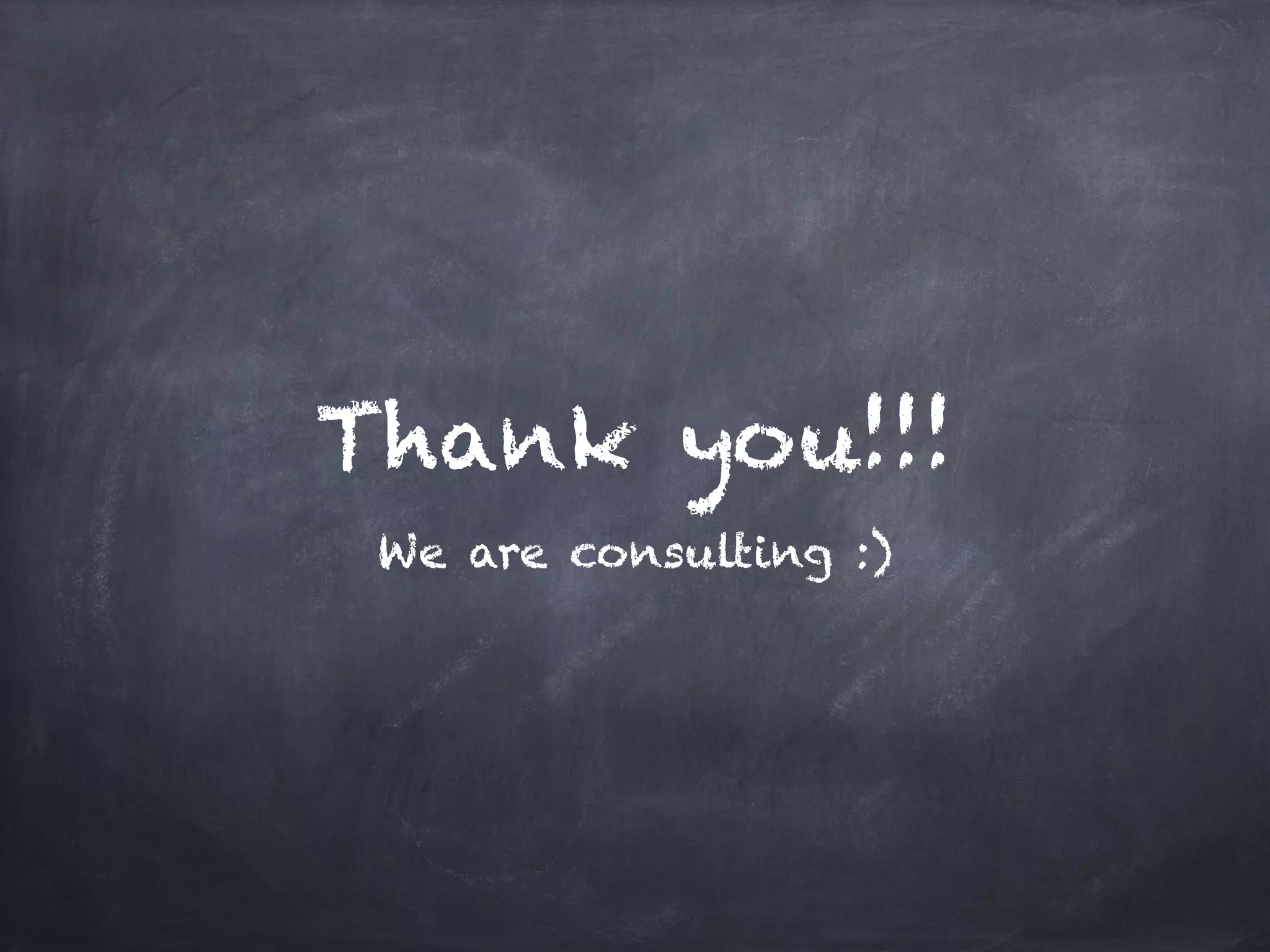 Thank you!!!
 We are consulting :)
 