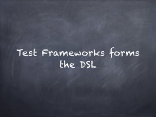 Test Frameworks forms
        the DSL
 