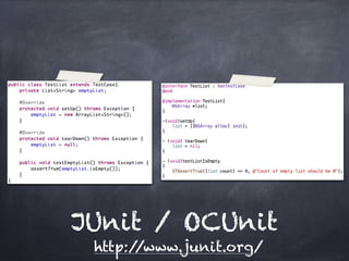 JUnit / OCUnit
 http://www.junit.org/
 