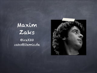 Maxim
  Zaks
   @iceX33!
zaks@itemis.de
 