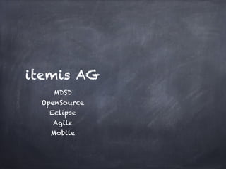 itemis AG
    MDSD!
 OpenSource!
   Eclipse!
    Agile!
   Mobile
 