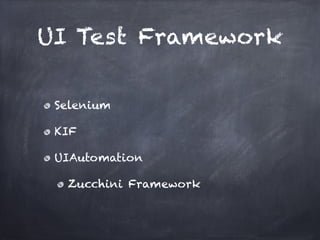 UI Test Framework

 Selenium!

 KIF!

 UIAutomation!

   Zucchini Framework
 