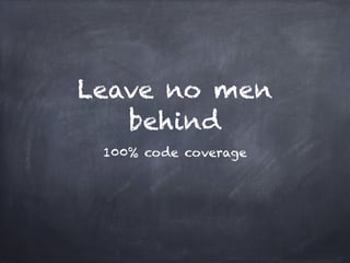 Leave no men
   behind
 100% code coverage
 