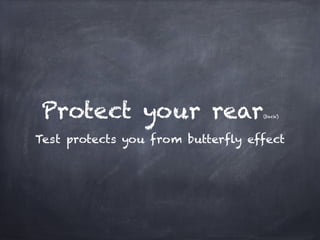 Protect your rear                  (back)




Test protects you from butterfly effect
 