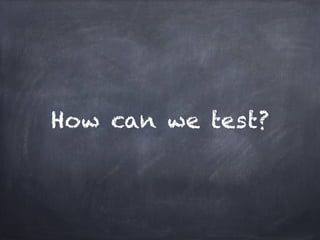 How can we test?
 