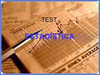 TEST
ESTADÍSTICA
 