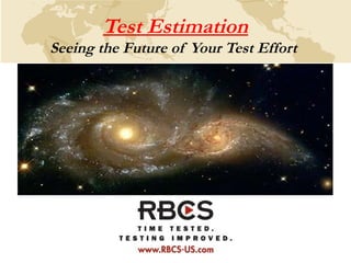 Test Estimation
Seeing the Future of Your Test Effort
 