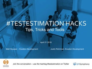 #TESTESTIMATION HACKS
April 21 2016
Matt Heusser – Excelon Development Justin Rohrman- Excelon Development
Tips, Tricks and Tools
Join the conversation – use the hashtag #testestimation on Twitter
 