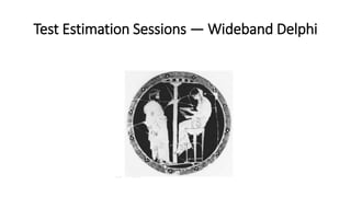 Test Estimation Sessions ― Wideband Delphi
 