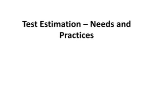 Test Estimation – Needs and
Practices
 