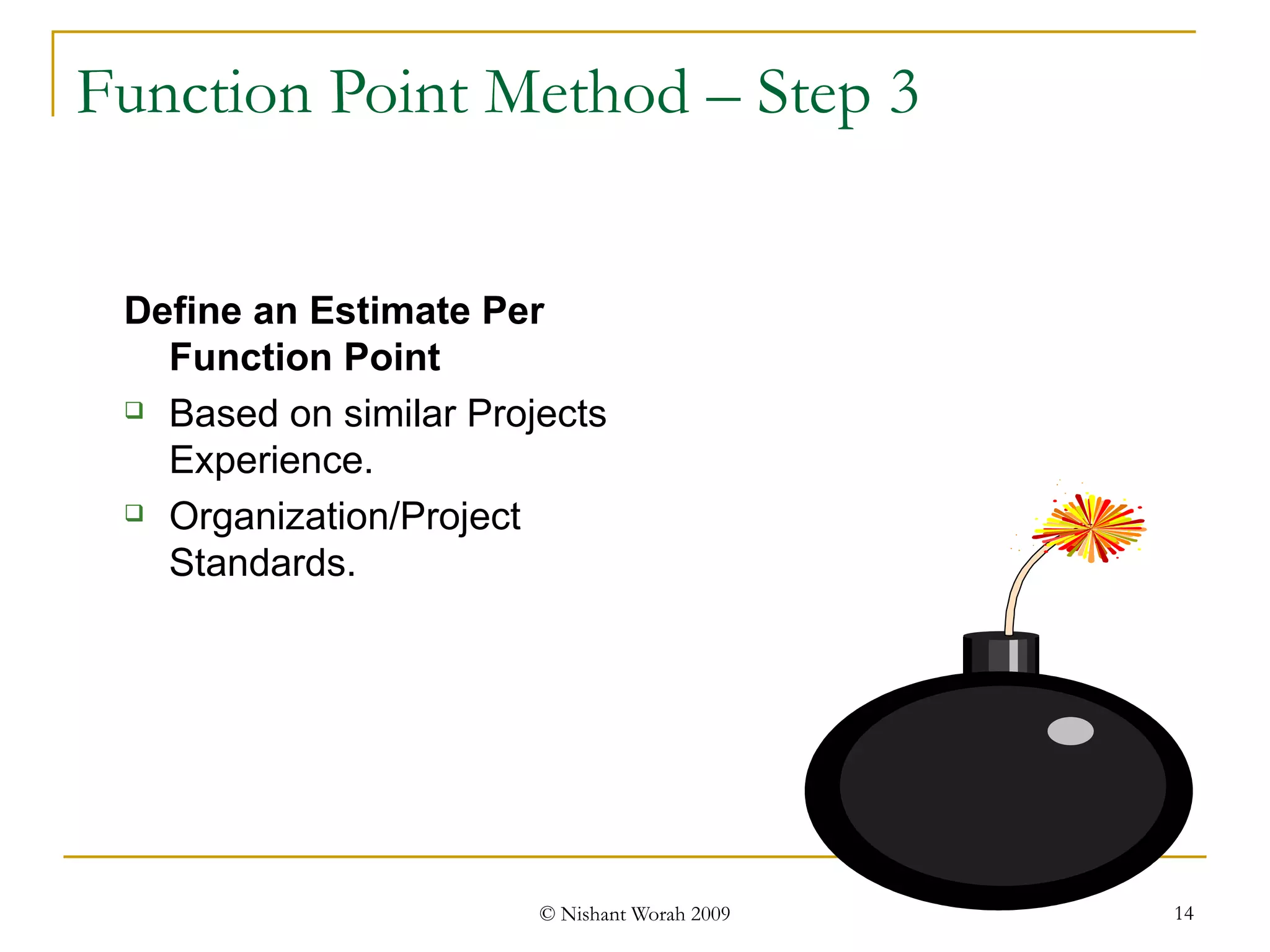 Function Point Method – Step 3 Define an Estimate Per Function Point Based on similar Projects Experience. Organization/Project Standards. 