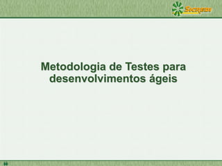 Metodologia de Testes para
desenvolvimentos ágeis
 