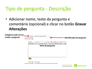 • Adicionar nome, texto da pergunta e
comentário (opcional) e clicar no botão Gravar
Alterações
Tipo de pergunta - Descrição
Categoria onde vai ser
criada a pergunta Identificação da pergunta
Texto da pergunta
 