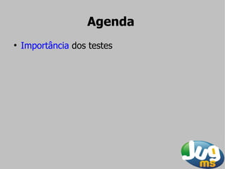 Agenda
●
    Importância dos testes
 