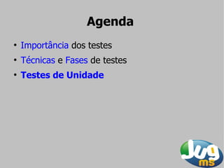 Agenda
●
    Importância dos testes
●
    Técnicas e Fases de testes
●
    Testes de Unidade
 
