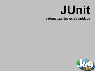 JUnit
automatizar testes de unidade
 