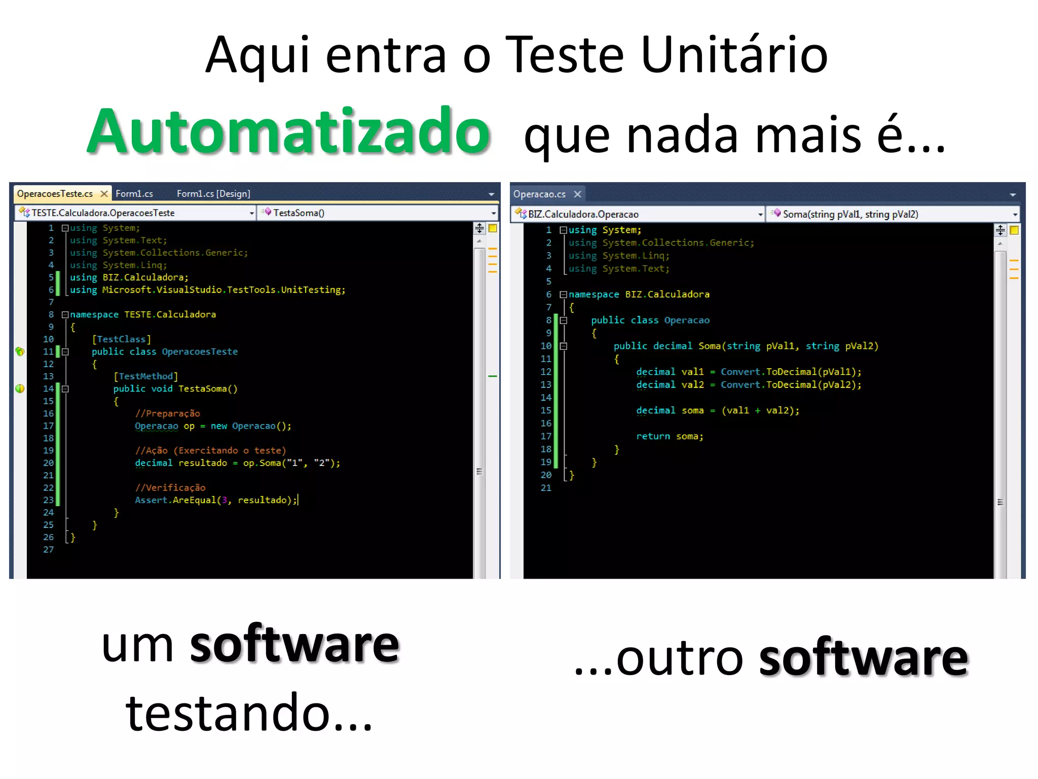 um software
testando...
Aqui entra o Teste de Unidade
Automatizado que nada mais é...
...outro software
 