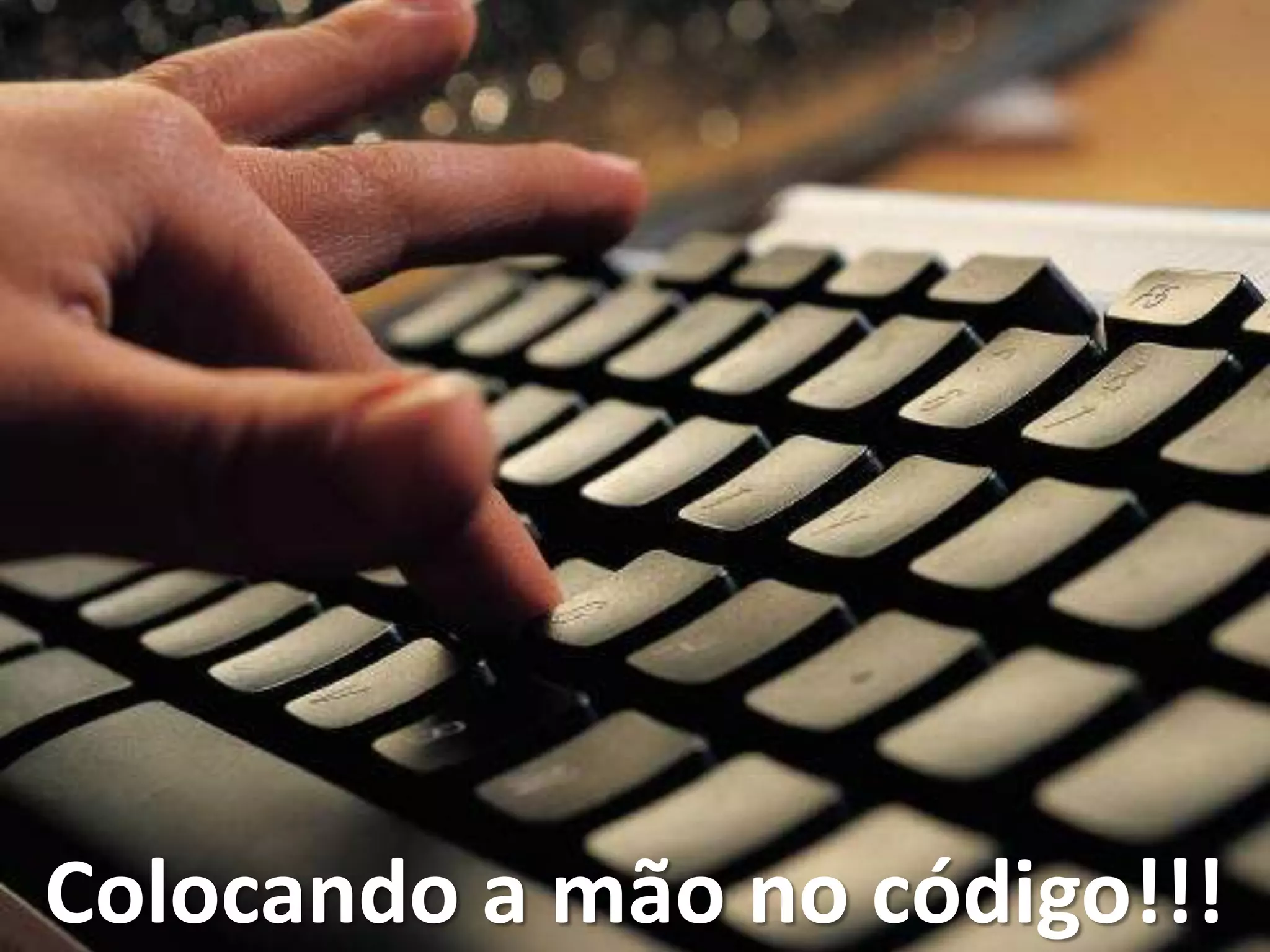 Colocando a mão no código!!!
 