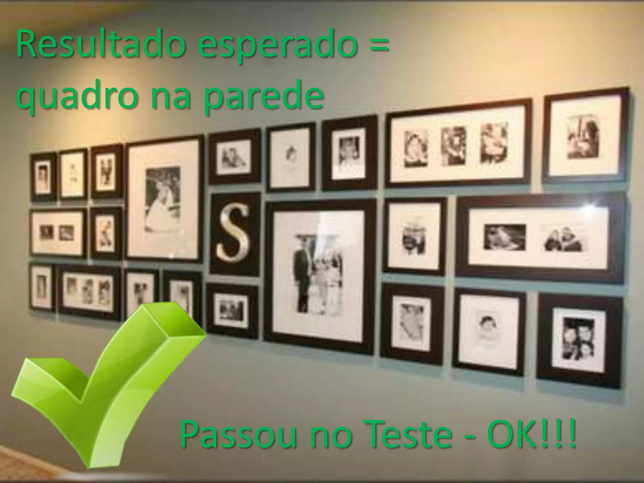 Passou no Teste - OK!!!
Resultado esperado =
quadro na parede
 