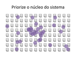 Priorize o núcleo do sistema
 