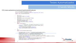 17
Demanda
Atividades
Testes Automatizados
Criando Mocks
TST-Unitario-webtestbrcomworkshopTesteWorkshopFacade.java
 