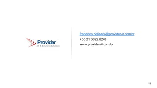 frederico.belisario@provider-it.com.br
+55 21 3622.8243
www.provider-it.com.br
19
 