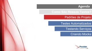 3
Agenda
Padrões de Projeto
Testes Automatizados
Testando Serviços
Criando Mocks
Como São Nossos Testes?
 