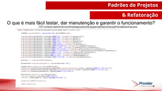 6
Padrões de Projetos
& Refatoração
O que é mais fácil testar, dar manutenção e garantir o funcionamento?
TST-Unitario-websrcbrcombradsegsiawantecipaparceladaoAntecipaParcelaDaoImpl.java
 